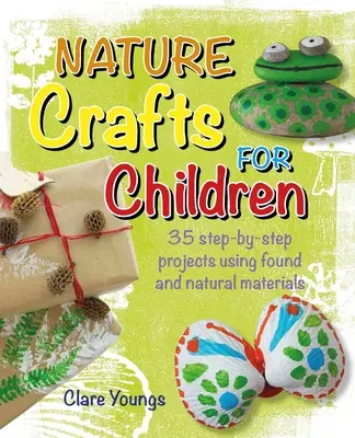 Naturbasteleien für Kinder: 35 Schritt-für-Schritt-Projekte mit gefundenen und natürlichen Materialien - Nature Crafts for Children: 35 Step-By-Step Projects Using Found and Natural Materials
