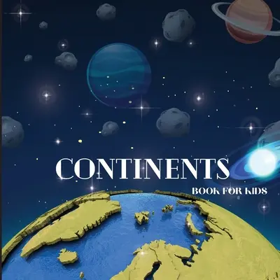 Kontinente Buch für Kinder: Buntes, lehrreiches und unterhaltsames Kontinente-Buch für Kinder von 6-8 Jahren - Continents Book for Kids: Colorful Educational and Entertaining Continents Book for Kids Ages 6-8