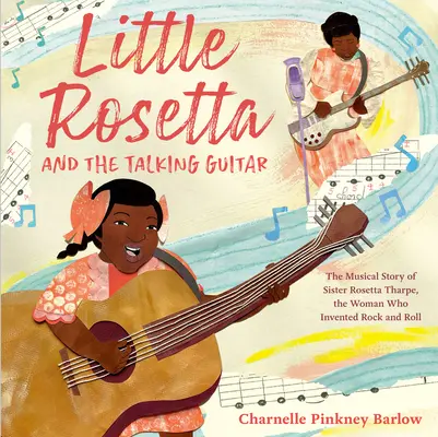 Die kleine Rosetta und die sprechende Gitarre: Die musikalische Geschichte von Schwester Rosetta Tharpe, der Frau, die den Rock and Roll erfand - Little Rosetta and the Talking Guitar: The Musical Story of Sister Rosetta Tharpe, the Woman Who Invented Rock and Roll