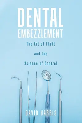 Zahnärztliche Unterschlagung: Die Kunst des Diebstahls und die Wissenschaft der Kontrolle - Dental Embezzlement: The Art of Theft and the Science of Control