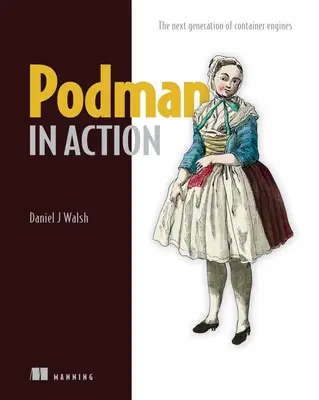 Podman in Aktion: Sichere, wurzellose Container für Kubernetes, Microservices und mehr - Podman in Action: Secure, Rootless Containers for Kubernetes, Microservices, and More