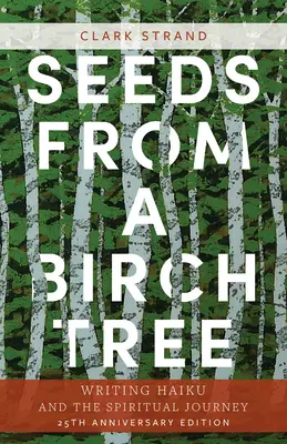 Samen aus einer Birke: Haiku schreiben und die spirituelle Reise: 25: Überarbeitet und erweitert - Seeds from a Birch Tree: Writing Haiku and the Spiritual Journey: 25th Anniversary Edition: Revised & Expanded