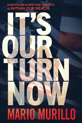 Jetzt sind wir dran: Gottes Plan zur Wiederherstellung Amerikas ist zum Greifen nah - It's Our Turn Now: God's Plan to Restore America Is Within Our Reach