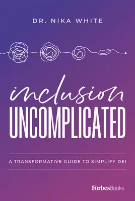Unkomplizierte Eingliederung: Eine transformative Anleitung zur Vereinfachung von Dei - Inclusion Uncomplicated: A Transformative Guide to Simplify Dei