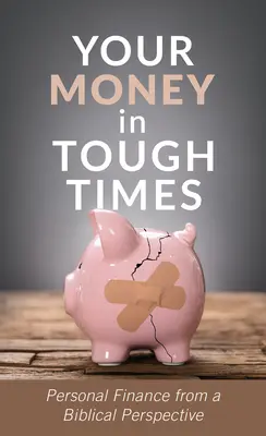 Ihr Geld in schwierigen Zeiten: Persönliche Finanzen aus biblischer Sicht - Your Money in Tough Times: Personal Finance from a Biblical Perspective