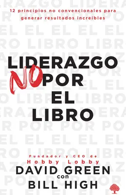 Liderazgo No Por El Libro: 12 Principios No Convencionales Para Generar Resultados Increbles.