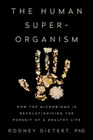 Der menschliche Superorganismus: Wie das Mikrobiom das Streben nach einem gesunden Leben revolutioniert - The Human Superorganism: How the Microbiome Is Revolutionizing the Pursuit of a Healthy Life