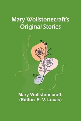 Mary Wollstonecrafts Originalgeschichten - Mary Wollstonecraft's Original Stories