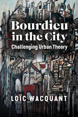 Bourdieu in der Stadt: Eine Herausforderung für die Stadttheorie - Bourdieu in the City: Challenging Urban Theory