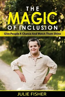 Die Magie der Inklusion: Gib Menschen eine Chance und sieh, wie sie glänzen - The Magic Of Inclusion: Give People A Chance And Watch Them Shine