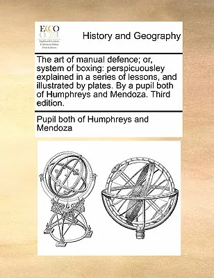 Die Kunst der manuellen Verteidigung; oder, System des Boxens: Perspicuousley Explained in a Series of Lessons, and Illustrated by Plates. by a Pupil Both of Humphr - The Art of Manual Defence; Or, System of Boxing: Perspicuousley Explained in a Series of Lessons, and Illustrated by Plates. by a Pupil Both of Humphr