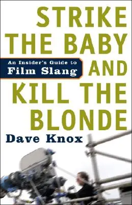 Strike the Baby and Kill the Blonde: Ein Insider-Leitfaden für Film-Slang - Strike the Baby and Kill the Blonde: An Insider's Guide to Film Slang