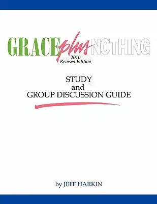 Grace Plus Nothing Studien- und Diskussionsleitfaden für Gruppen - Grace Plus Nothing Study and Group Discussion Guide