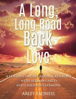 Ein langer, langer Weg zurück zur Liebe: Eine Fastenzeit-Ressource für Gemeinden mit Predigten, Sketchen und Kinderpredigten - A Long, Long Road Back to Love: A Lenten Congregational Resource With Sermons, Skits and Children's Sermons