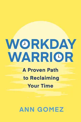 Workday Warrior: Ein bewährter Weg, um Ihre Zeit zurückzuerobern - Workday Warrior: A Proven Path to Reclaiming Your Time