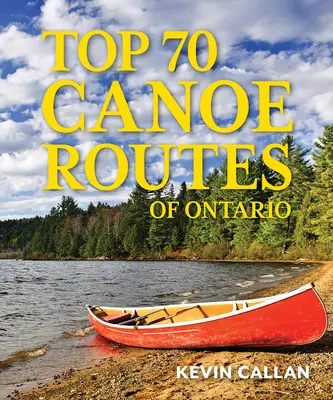 Top 70 Kanurouten in Ontario - Top 70 Canoe Routes of Ontario