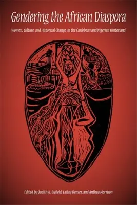 Gendering the African Diaspora: Frauen, Kultur und historischer Wandel in der Karibik und im nigerianischen Hinterland - Gendering the African Diaspora: Women, Culture, and Historical Change in the Caribbean and Nigerian Hinterland