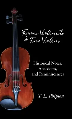 Berühmte Geiger und schöne Geigen - Historische Notizen, Anekdoten und Reminiszenzen - Famous Violinists and Fine Violins - Historical Notes, Anecdotes, and Reminiscences