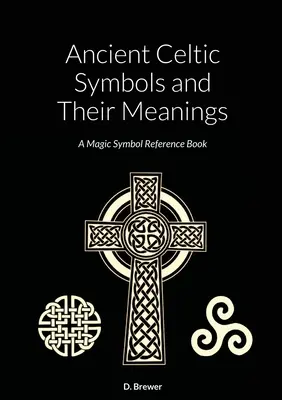 Antike keltische Symbole und ihre Bedeutungen: Ein Nachschlagewerk für magische Symbole - Ancient Celtic Symbols and Their Meanings: A Magic Symbol Reference Book