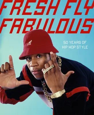 Fresh Fly Fabulous: 50 Jahre Hip-Hop-Stil - Fresh Fly Fabulous: 50 Years of Hip Hop Style