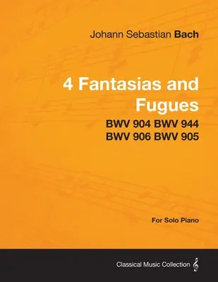 4 Fantasien und Fugen von Bach - BWV 904 BWV 944 BWV 906 BWV 905 - für Klavier solo - 4 Fantasias and Fugues By Bach - BWV 904 BWV 944 BWV 906 BWV 905 - For Solo Piano