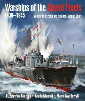 Kriegsschiffe der sowjetischen Flotten, 1939-1945, Band II: Eskorten und kleinere Kampfschiffe Band 2 - Warships of the Soviet Fleets, 1939-1945, Volume II: Escorts and Smaller Fighting Ships Volume 2