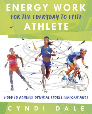 Energiearbeit für den Alltags- bis Spitzensportler: Wie Sie optimale sportliche Leistung erreichen - Energy Work for the Everyday to Elite Athlete: How to Achieve Optimal Sports Performance