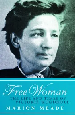 Freie Frau: Das Leben und die Zeiten von Victoria Woodhull - Free Woman: The Life and Times of Victoria Woodhull