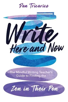 Schreiben Sie hier und jetzt: Der Leitfaden für Lehrer des achtsamen Schreibens, um das Zen in ihrer Feder zu finden - Write Here and Now: The Mindful Writing Teacher's Guide to Finding the Zen in Their Pen