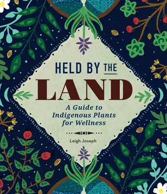 Vom Land gehalten: Ein Leitfaden zu einheimischen Pflanzen für das Wohlbefinden - Held by the Land: A Guide to Indigenous Plants for Wellness