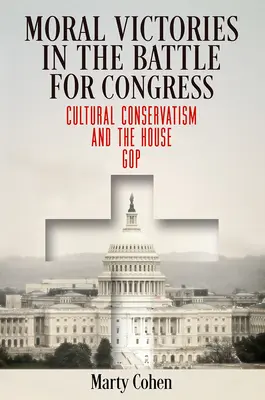 Moralische Siege im Kampf um den Kongress: Kulturkonservatismus und die GOP im Repräsentantenhaus - Moral Victories in the Battle for Congress: Cultural Conservatism and the House GOP