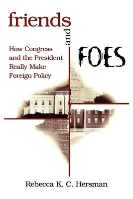 Freunde und Feinde: Wie der Kongress und der Präsident wirklich Außenpolitik machen - Friends and Foes: How Congress and the President Really Make Foreign Policy