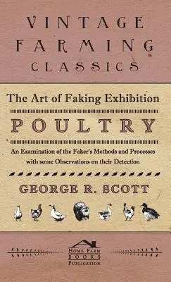 Die Kunst des Fälschens von Ausstellungsgeflügel - Eine Untersuchung der Methoden und Verfahren der Fälscher mit einigen Beobachtungen zu ihrer Entdeckung - The Art of Faking Exhibition Poultry - An Examination of the Faker's Methods and Processes with some Observations on their Detection