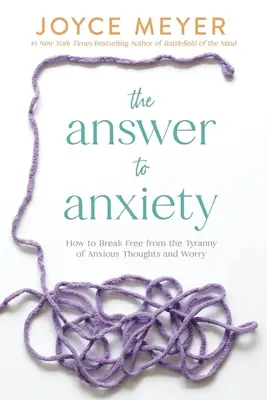Die Antwort auf die Angst: Wie man sich von der Tyrannei der ängstlichen Gedanken und Sorgen befreit - The Answer to Anxiety: How to Break Free from the Tyranny of Anxious Thoughts and Worry