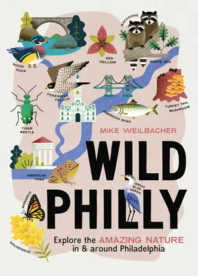 Wild Philly: Erforschen Sie die erstaunliche Natur in und um Philadelphia - Wild Philly: Explore the Amazing Nature in and Around Philadelphia