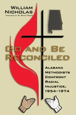 Geht und versöhnt euch: Alabama Methodists Confront Racial Unjustice, 1954-1974 - Go and Be Reconciled: Alabama Methodists Confront Racial Injustice, 1954-1974