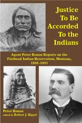 Den Indianern muss Gerechtigkeit zuteil werden: Agent Peter Ronan berichtet über das Flathead-Indianer-Reservat, Montana, 1888-1893 - Justice to Be Accorded to the Indians: Agent Peter Ronan Reports on the Flathead Indian Reservation, Montana, 1888-1893