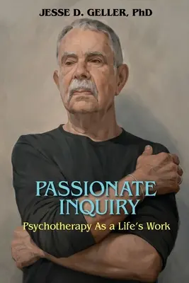 Leidenschaftliches Nachfragen: Psychotherapie als Lebenswerk:: Psychotherapie als Lebensaufgabe - Passionate Inquiry: Psychotherapy as a Life's Work:: Psychotherapy as a Life's Work