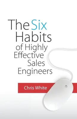 Die sechs Gewohnheiten hocheffektiver Vertriebsingenieure - The Six Habits of Highly Effective Sales Engineers