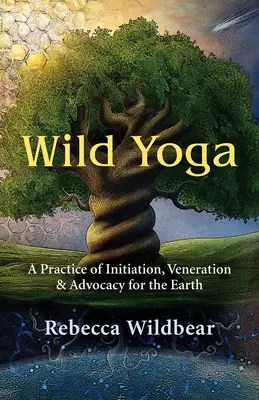 Wildes Yoga: Eine Praxis der Einweihung, Verehrung und des Einsatzes für die Erde - Wild Yoga: A Practice of Initiation, Veneration & Advocacy for the Earth