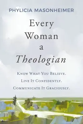 Jede Frau eine Theologin: Wisse, was du glaubst. Lebe es mit Zuversicht. Kommuniziere es gnädig. - Every Woman a Theologian: Know What You Believe. Live It Confidently. Communicate It Graciously.