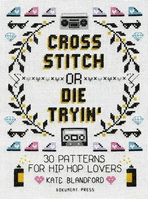 Cross Stitch or Die Tryin': 30 Muster für Hip-Hop-Liebhaber - Cross Stitch or Die Tryin': 30 Patterns for Hip Hop Lovers