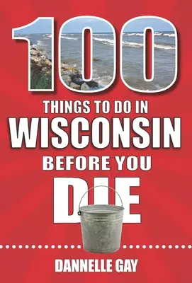 100 Dinge, die man in Wisconsin tun sollte, bevor man stirbt - 100 Things to Do in Wisconsin Before You Die