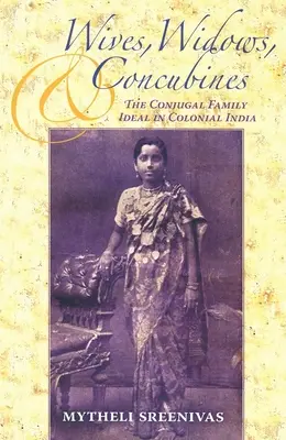 Ehefrauen, Witwen und Konkubinen: Das Ideal der ehelichen Familie im kolonialen Indien - Wives, Widows, and Concubines: The Conjugal Family Ideal in Colonial India