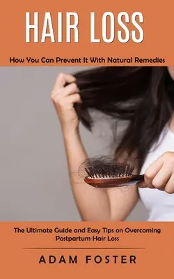 Haarausfall: Wie Sie ihn mit natürlichen Mitteln verhindern können (Der ultimative Leitfaden und einfache Tipps zur Überwindung von Haarausfall nach der Geburt) - Hair Loss: How You Can Prevent It With Natural Remedies (The Ultimate Guide and Easy Tips on Overcoming Postpartum Hair Loss)