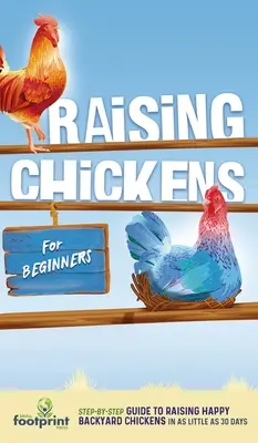 Hühneraufzucht für Anfänger: Eine Schritt-für-Schritt-Anleitung für die Aufzucht glücklicher Hinterhofhühner in nur 30 Tagen - Raising Chickens for Beginners: A Step-by-Step Guide to Raising Happy Backyard Chickens in as Little as 30 Days