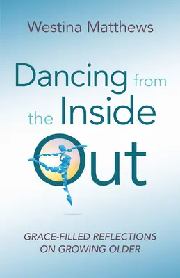 Tanzen von innen nach außen: Gnadenvolle Reflexionen über das Älterwerden - Dancing from the Inside Out: Grace-Filled Reflections on Growing Older