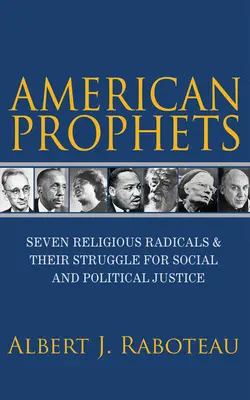 Amerikanische Propheten: Sieben religiöse Radikale und ihr Kampf für soziale und politische Gerechtigkeit - American Prophets: Seven Religious Radicals and Their Struggle for Social and Political Justice