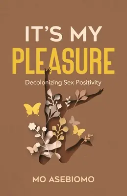 Es ist mir ein Vergnügen: Entkolonialisierung von Sex Positivity - It's My Pleasure: Decolonizing Sex Positivity