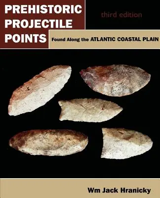 Prähistorische Projektilspitzen entlang der Atlantischen Küstenebene: Dritte Auflage - Prehistoric Projectile Points Found Along the Atlantic Coastal Plain: Third Edition
